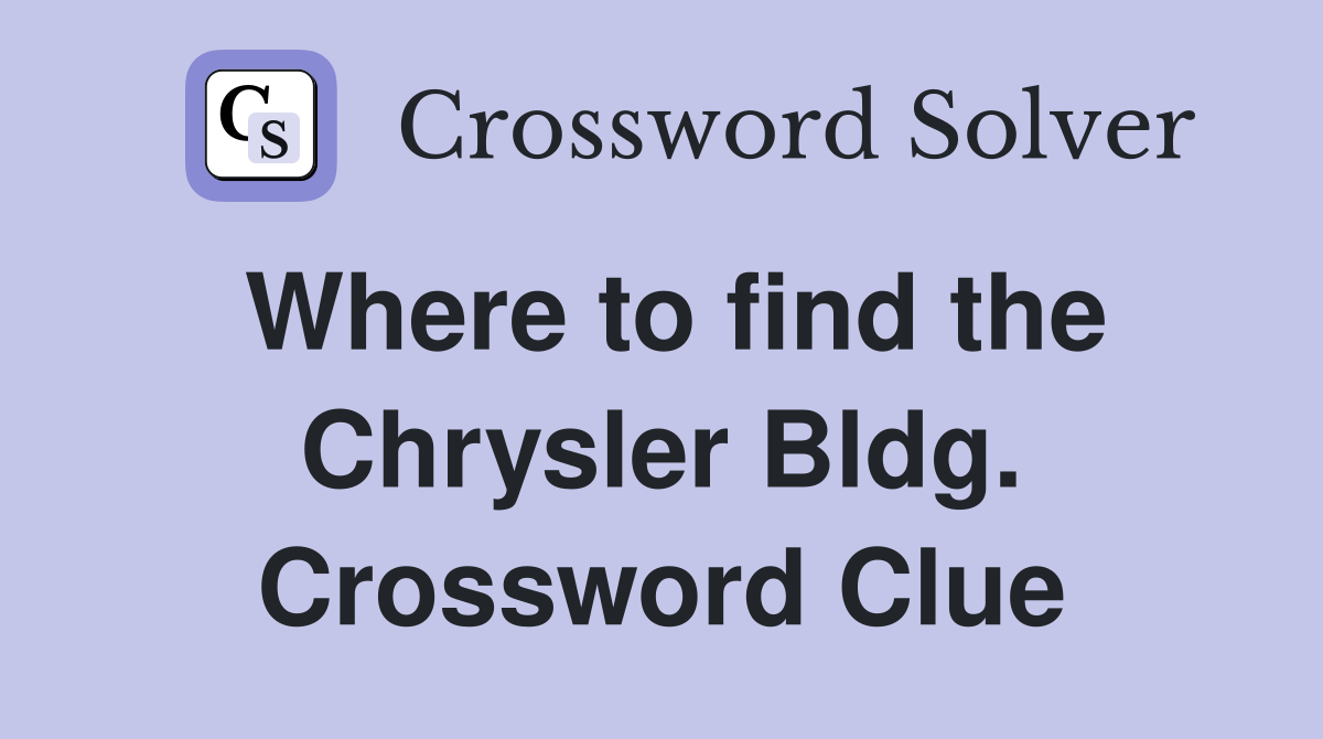 Where to find the Chrysler Bldg. Crossword Clue