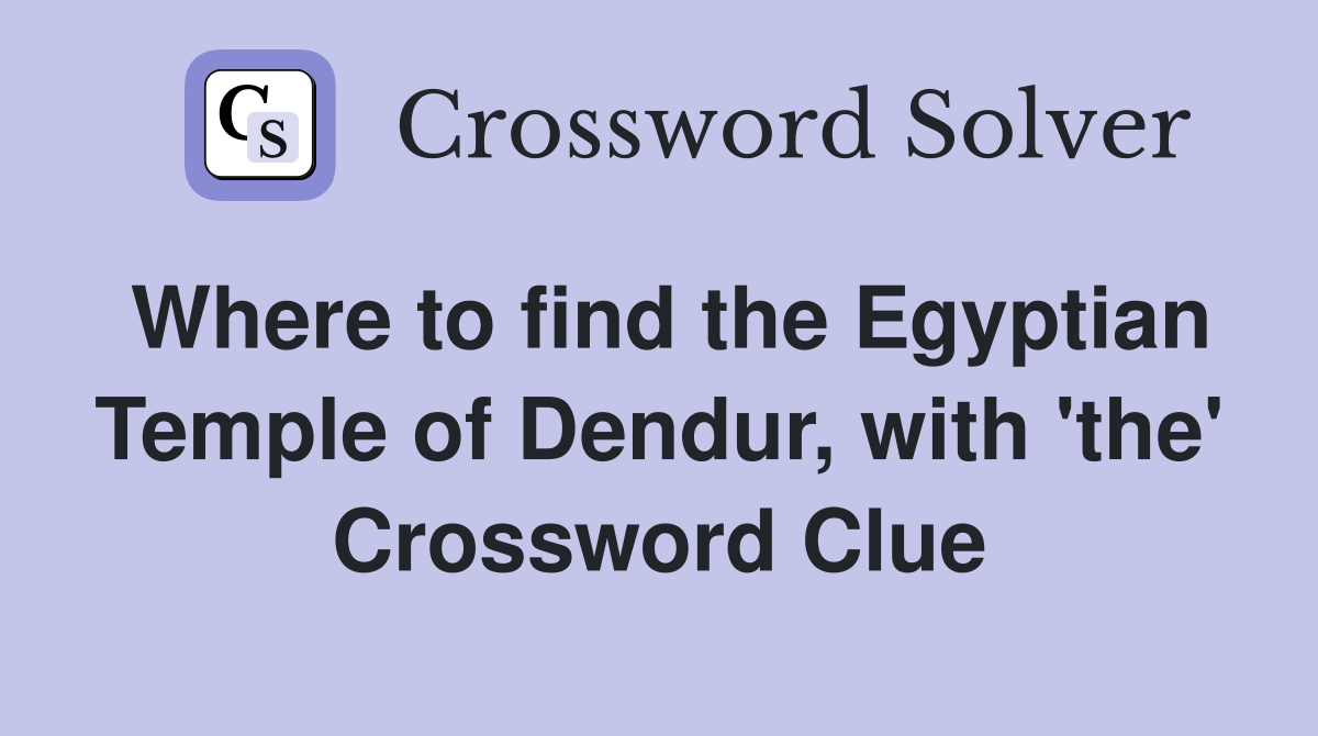 Where to find the Egyptian Temple of Dendur, with 'the' Crossword Clue