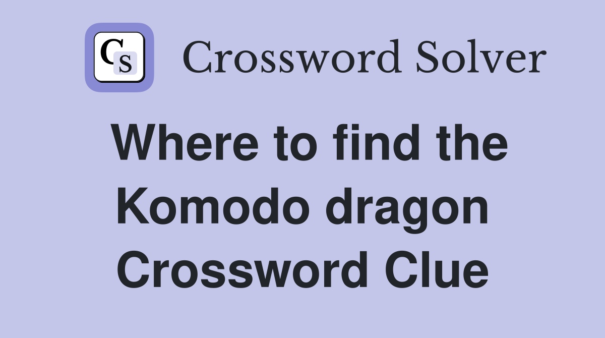 Where to find the Komodo dragon Crossword Clue