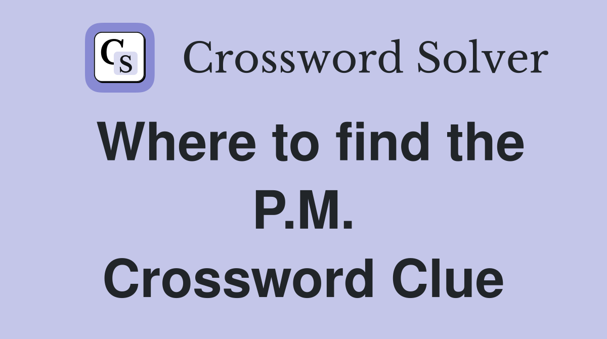 Where to find the P.M. Crossword Clue