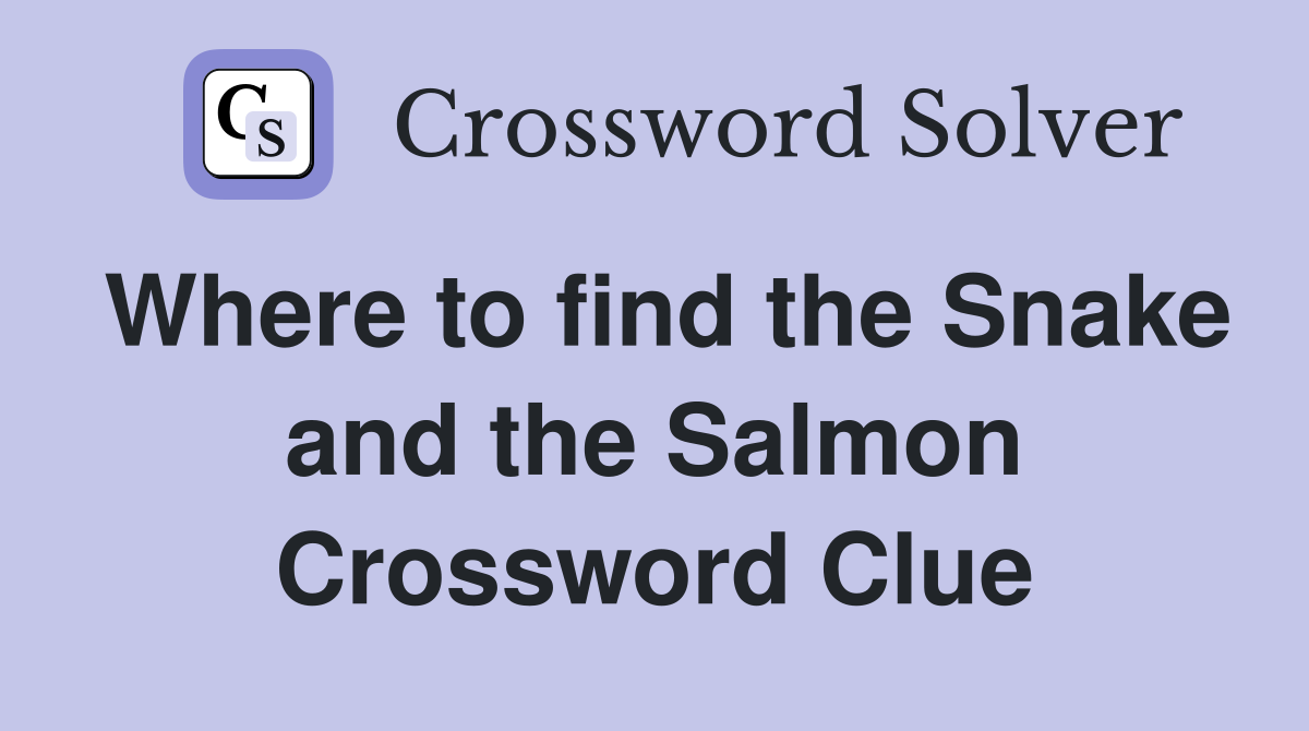 Where to find the Snake and the Salmon Crossword Clue