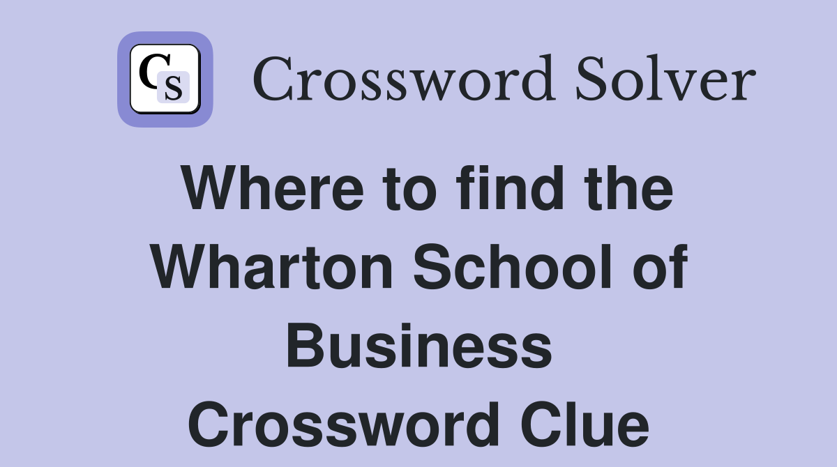 Where to find the Wharton School of Business Crossword Clue