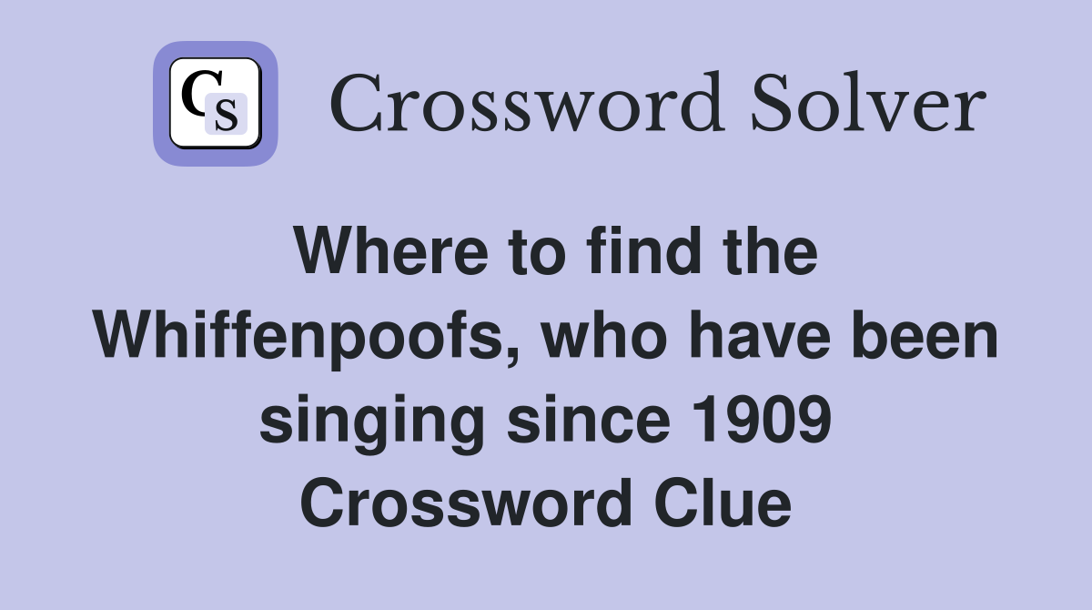 Where to find the Whiffenpoofs, who have been singing since 1909 Crossword Clue