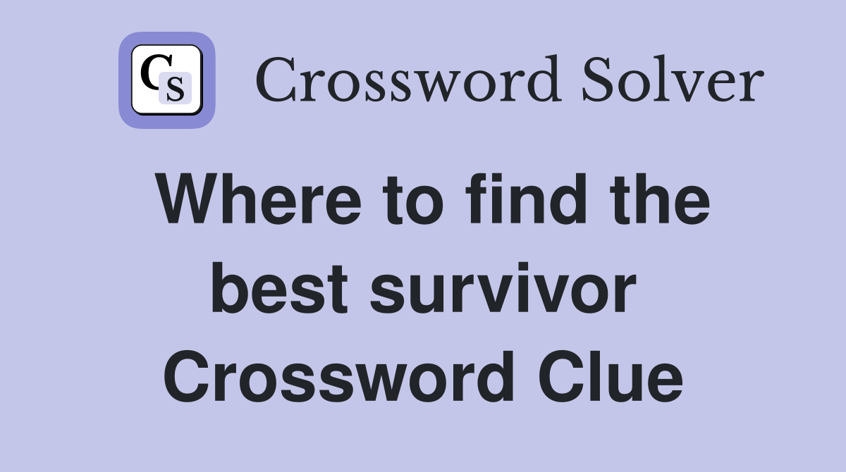 Where to find the best survivor Crossword Clue