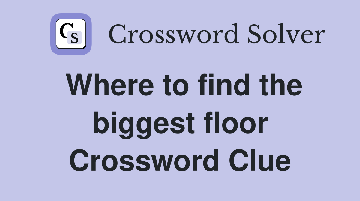 Where to find the biggest floor Crossword Clue