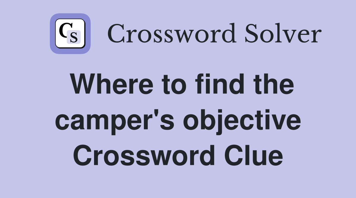 Where to find the camper's objective Crossword Clue