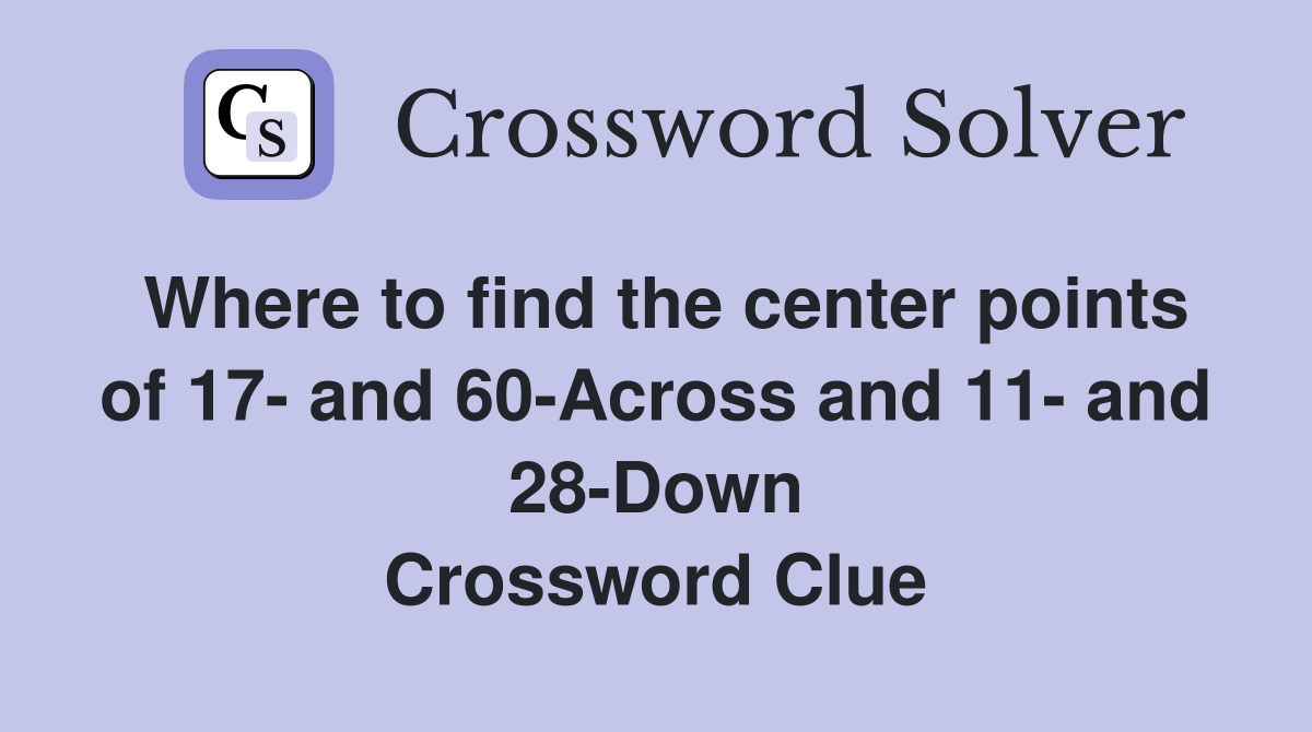 Where to find the center points of 17- and 60-Across and 11- and 28-Down Crossword Clue