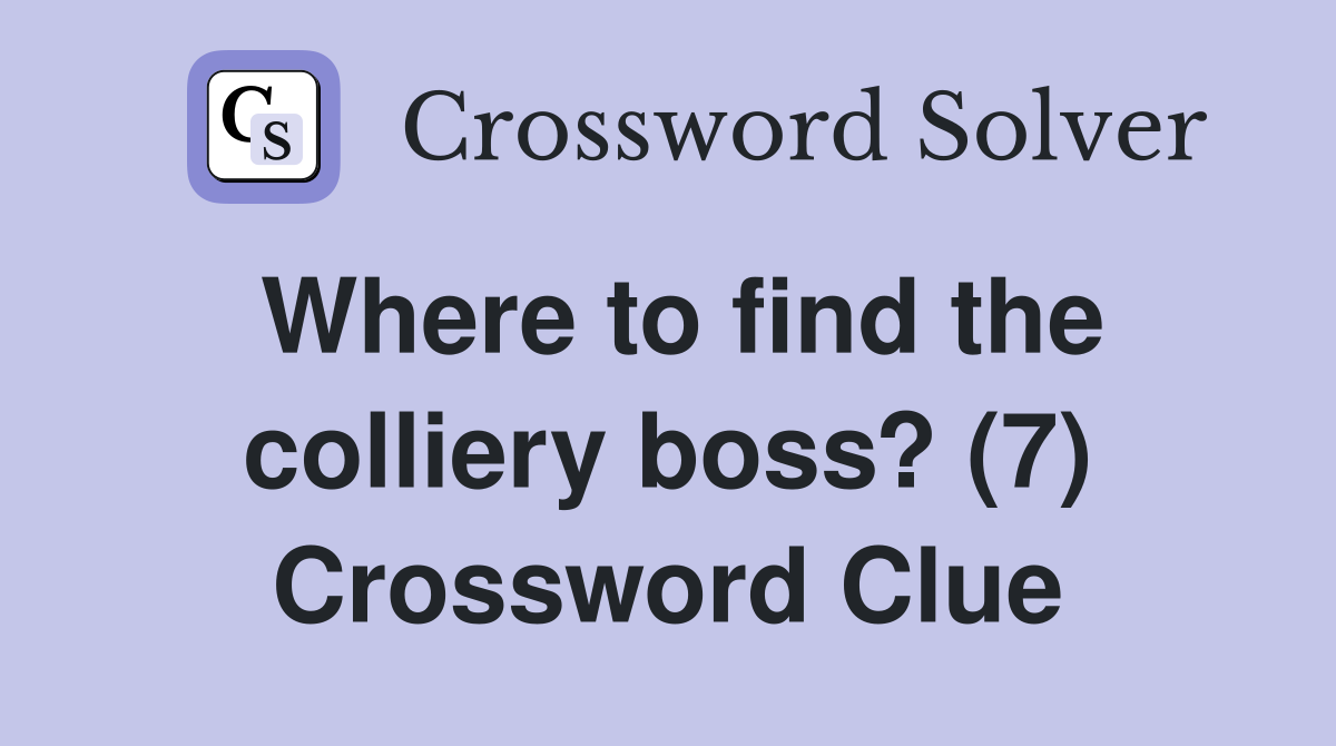 Where to find the colliery boss? (7) Crossword Clue Answers