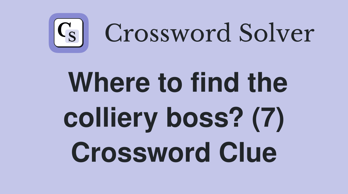 Where to find the colliery boss? (7) Crossword Clue