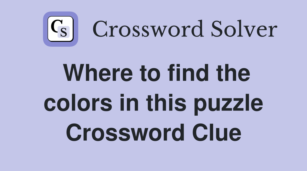 Where to find the colors in this puzzle Crossword Clue