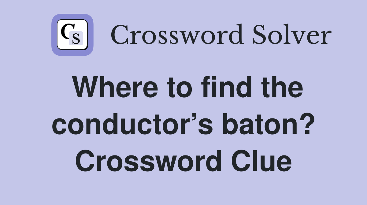 Where to find the conductor’s baton? Crossword Clue