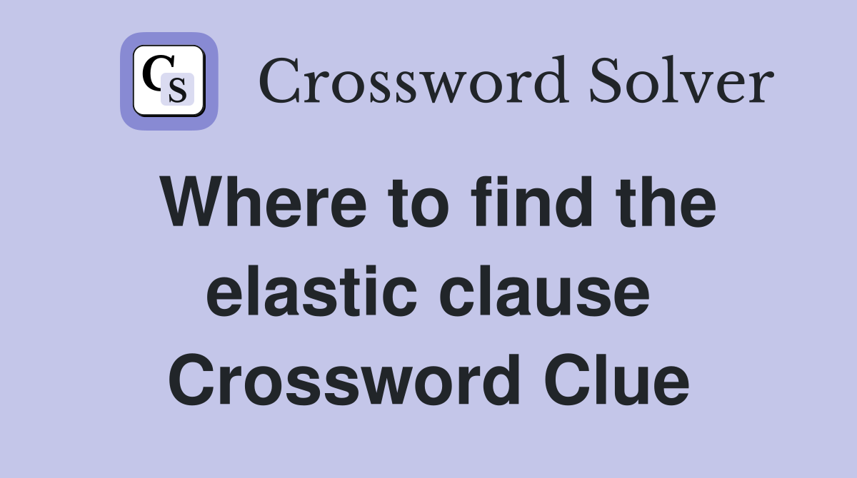 Where to find the elastic clause Crossword Clue