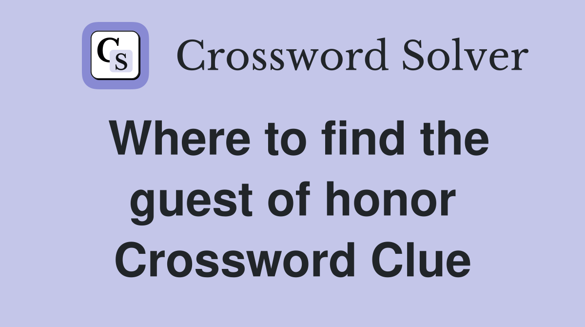Where to find the guest of honor Crossword Clue