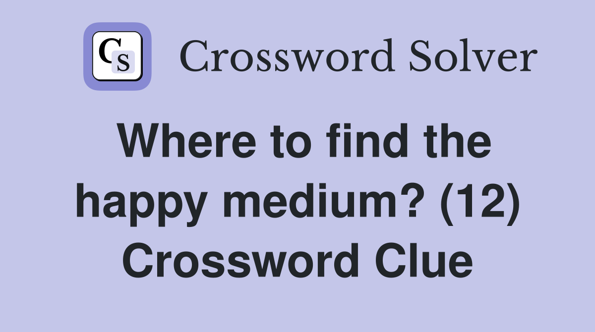 Where to find the happy medium? (12) Crossword Clue