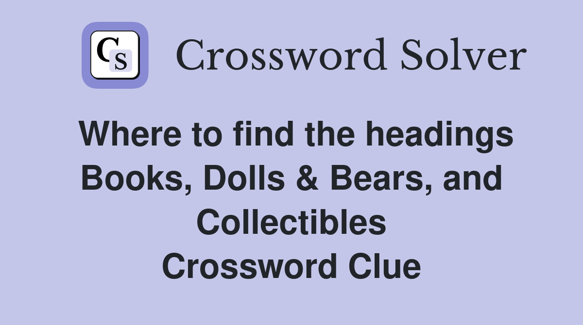 Where to find the headings Books, Dolls & Bears, and Collectibles Crossword Clue