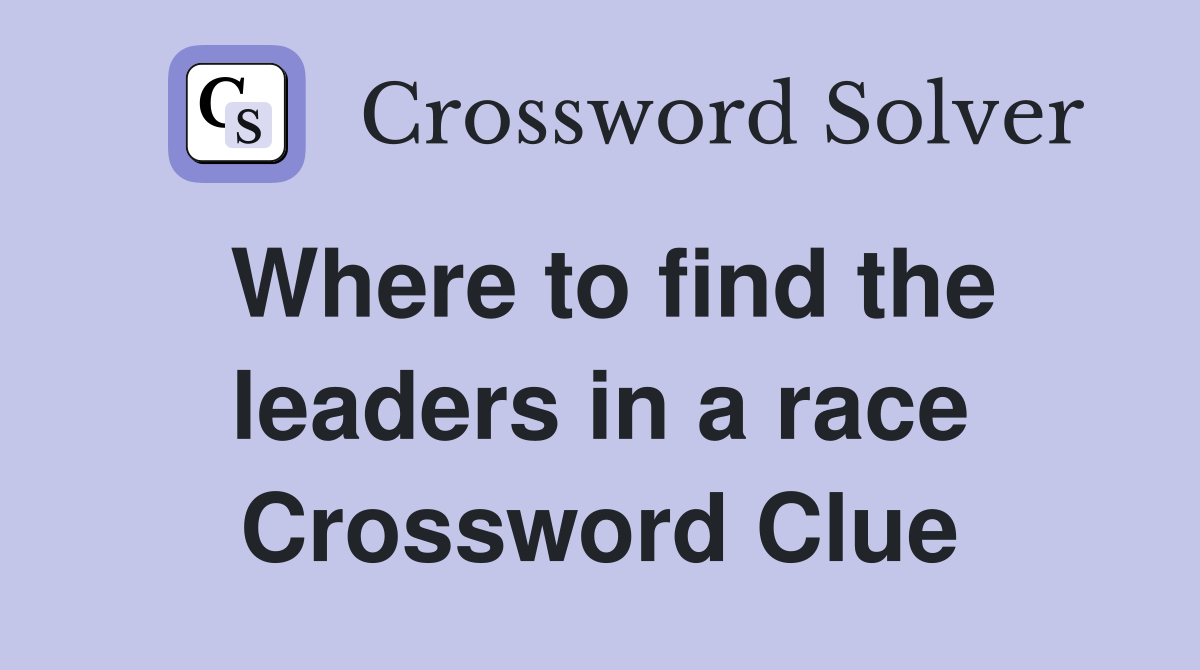 Where to find the leaders in a race Crossword Clue