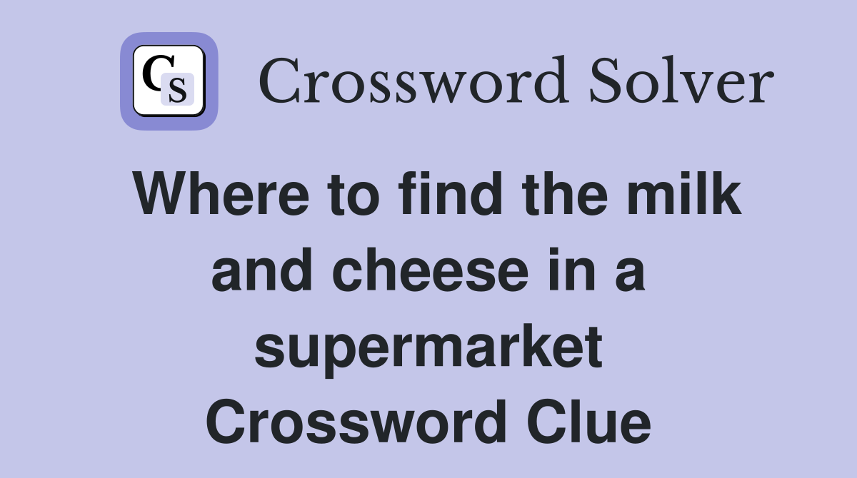 Where to find the milk and cheese in a supermarket Crossword Clue