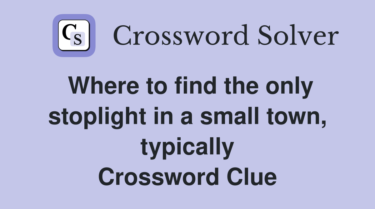 Where to find the only stoplight in a small town, typically Crossword Clue