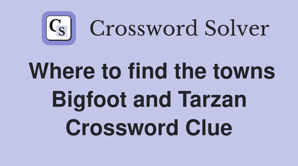Where to find the towns Bigfoot and Tarzan Crossword Clue