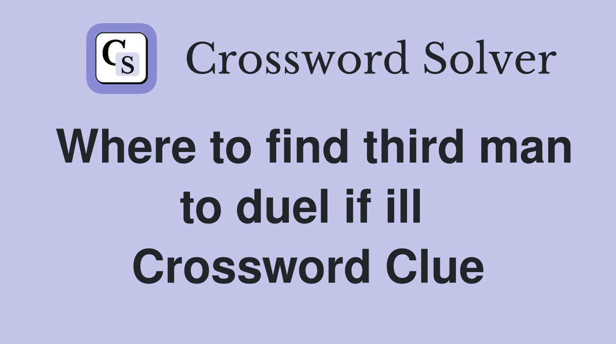 Where to find third man to duel if ill  Crossword Clue