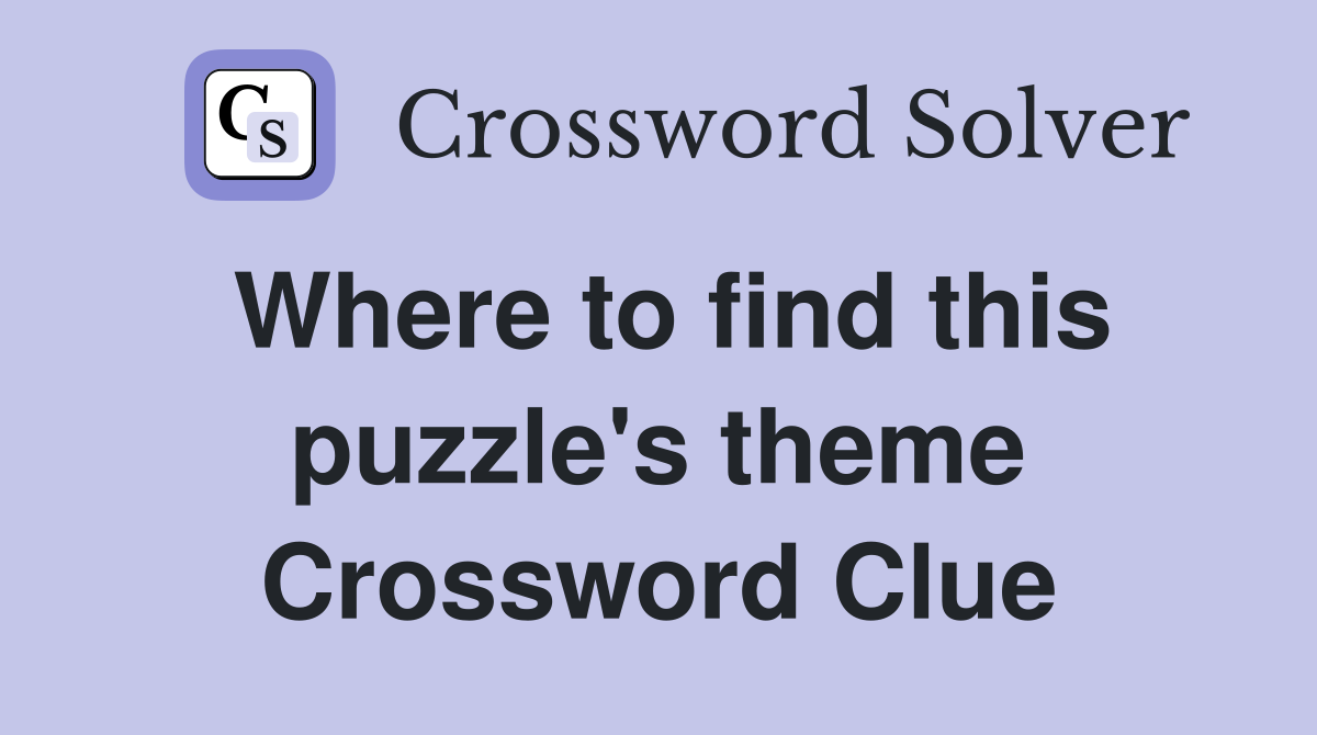 Where to find this puzzle's theme Crossword Clue