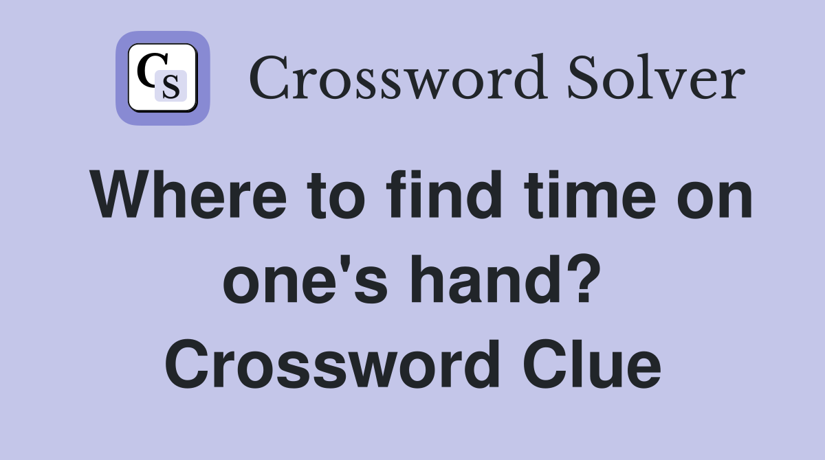 Where to find time on one's hand? Crossword Clue