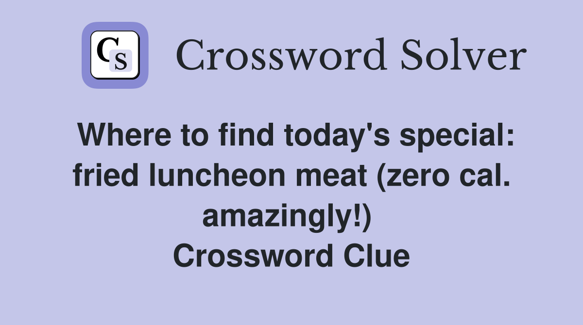 Where to find today's special: fried luncheon meat (zero cal. amazingly!)  Crossword Clue