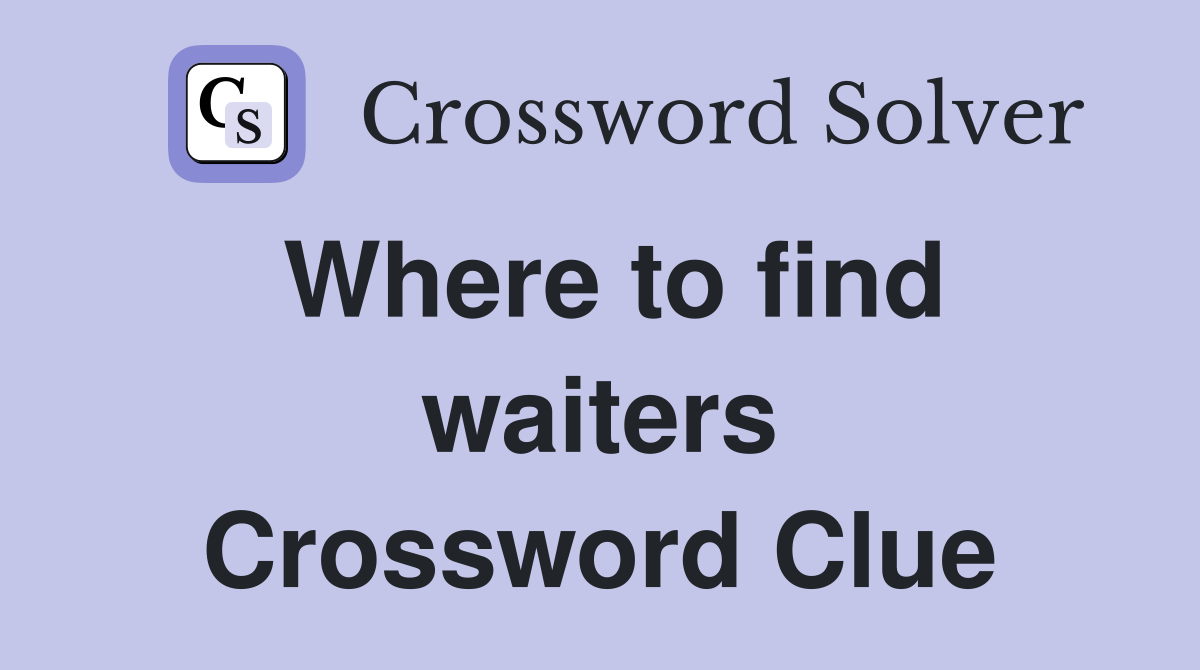 Where to find waiters Crossword Clue