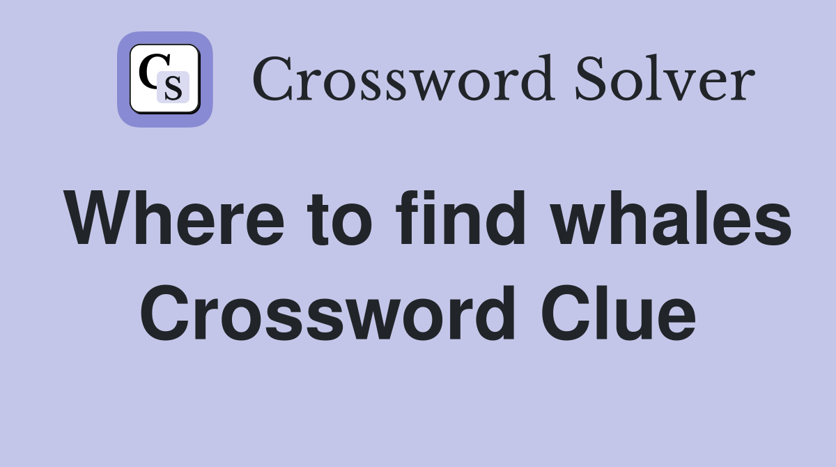 Where to find whales Crossword Clue