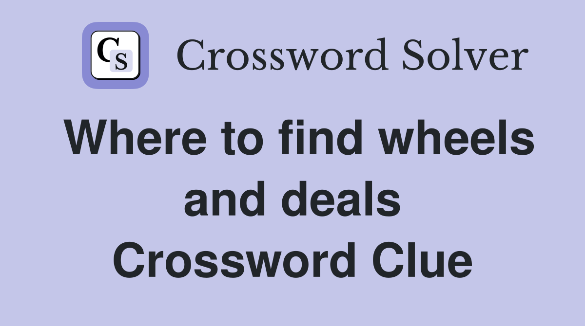 Where to find wheels and deals Crossword Clue