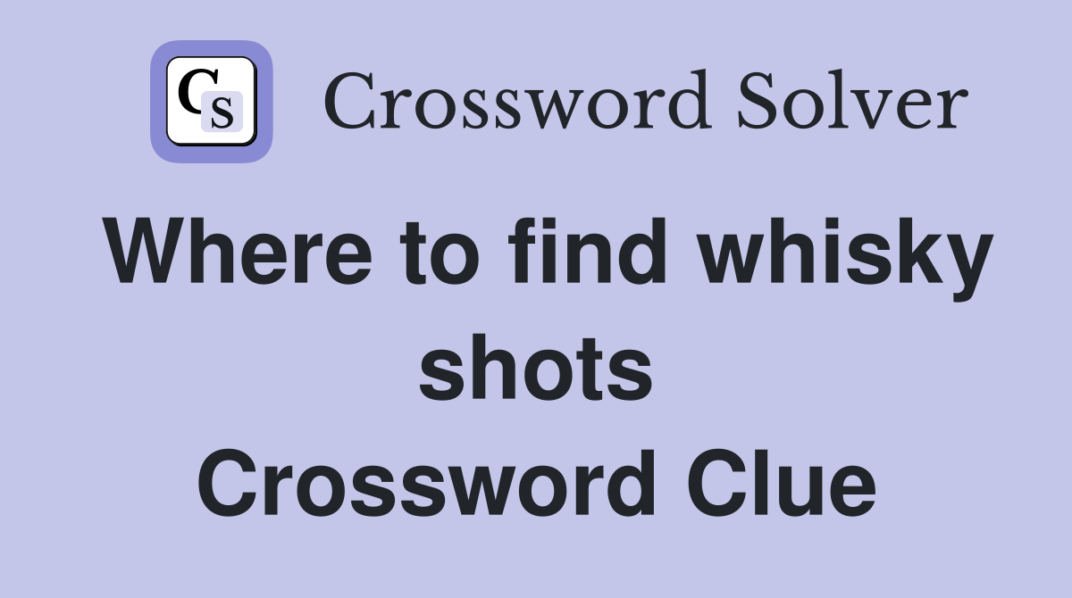 Where to find whisky shots Crossword Clue