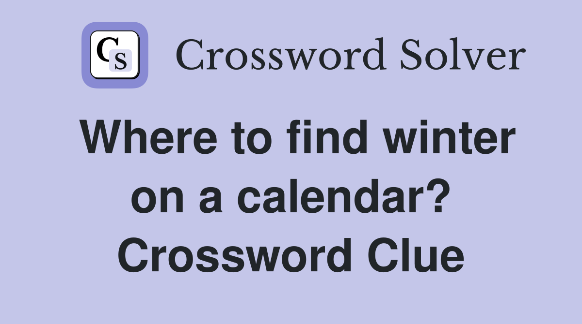Where to find winter on a calendar? Crossword Clue