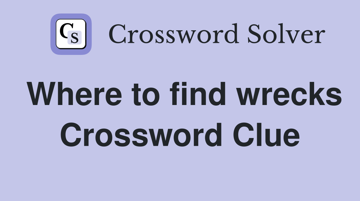 Where to find wrecks Crossword Clue