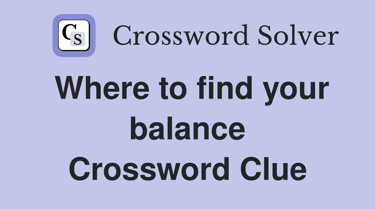 Where to find your balance Crossword Clue
