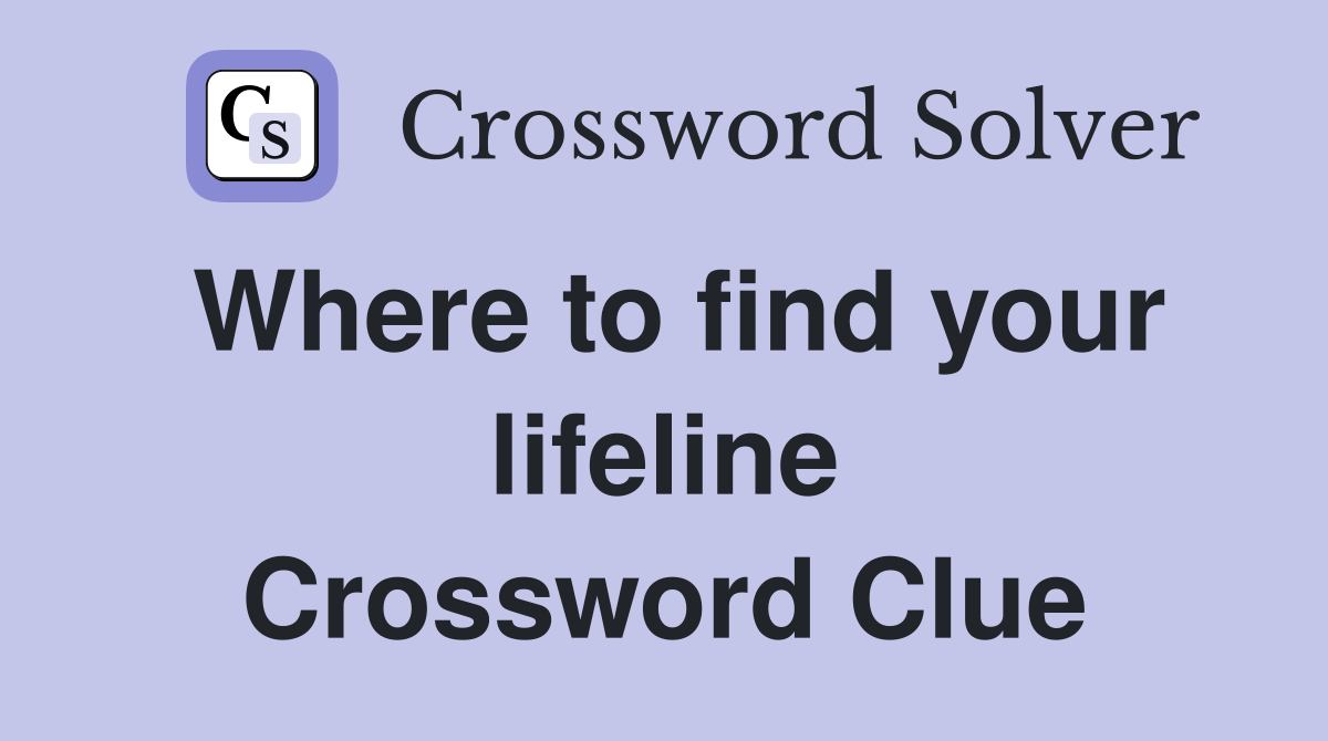 Where to find your lifeline Crossword Clue