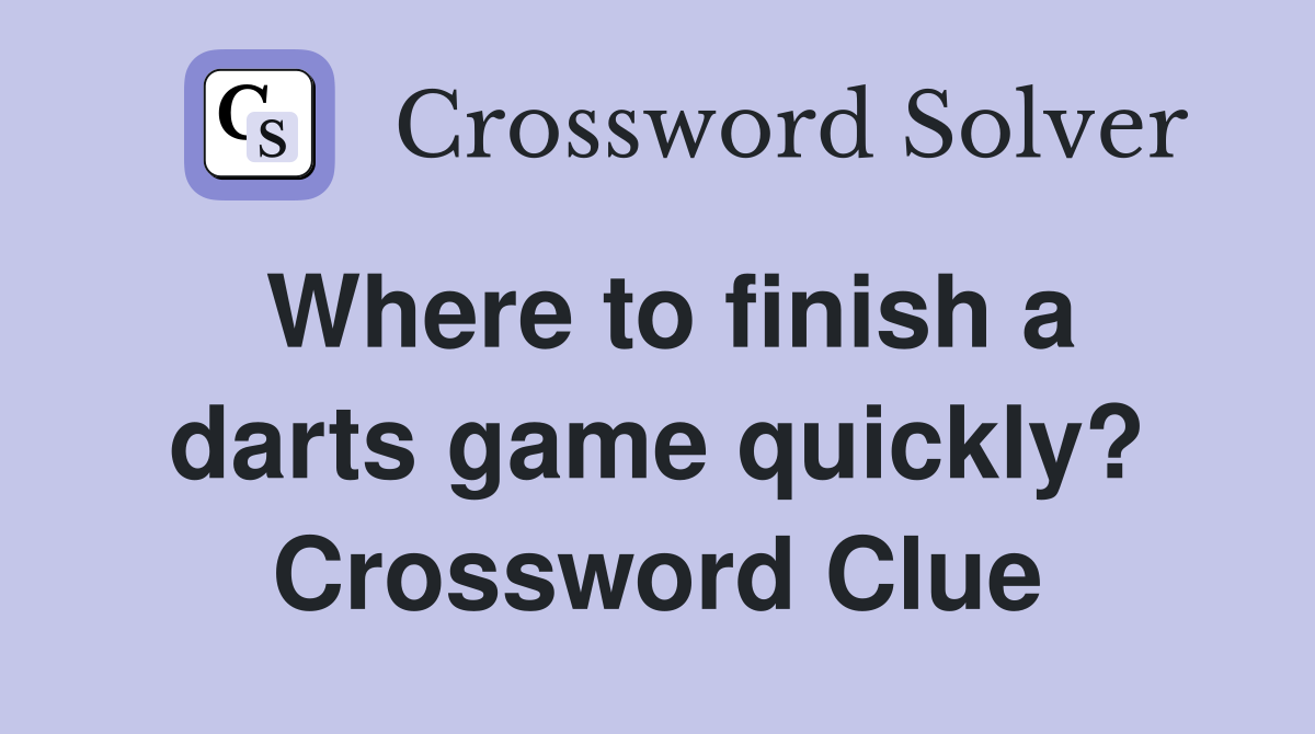 Where to finish a darts game quickly? Crossword Clue