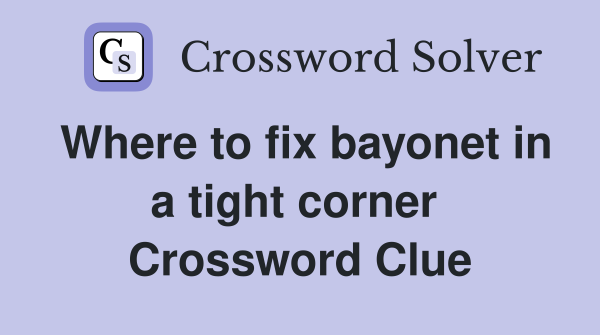 Where to fix bayonet in a tight corner  Crossword Clue