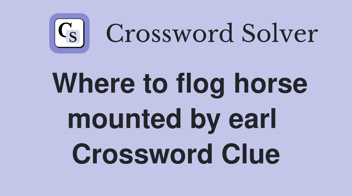 Where to flog horse mounted by earl  Crossword Clue