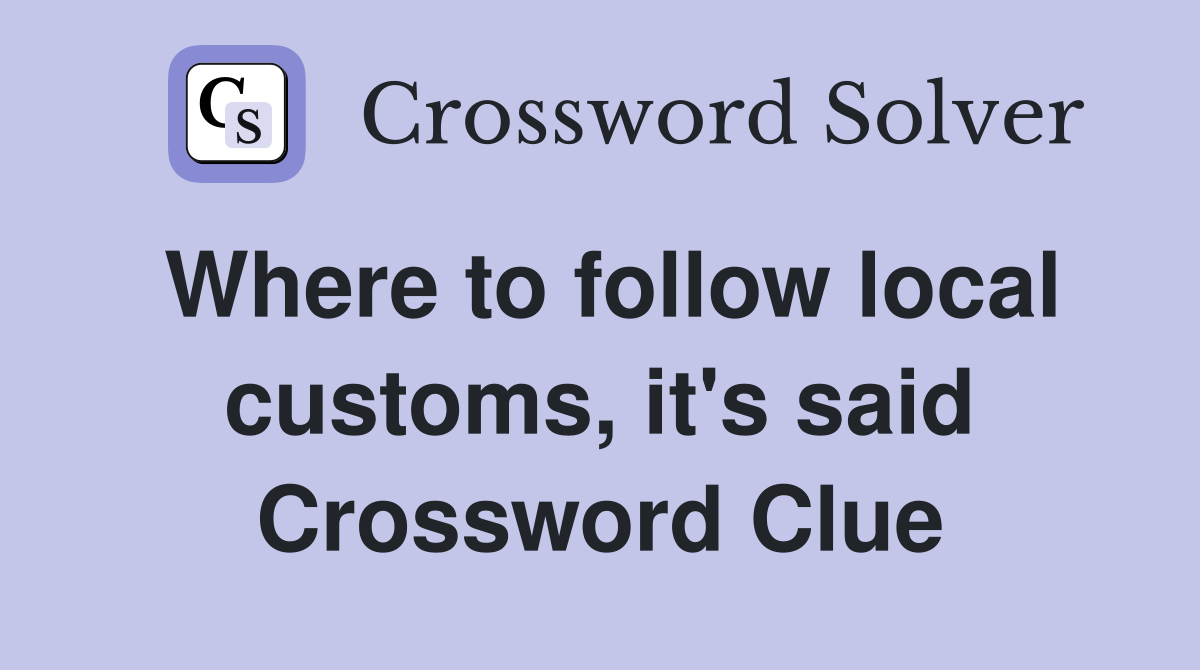 Where to follow local customs, it's said Crossword Clue