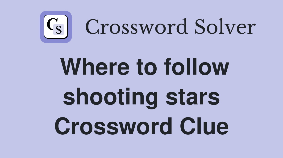Where to follow shooting stars Crossword Clue