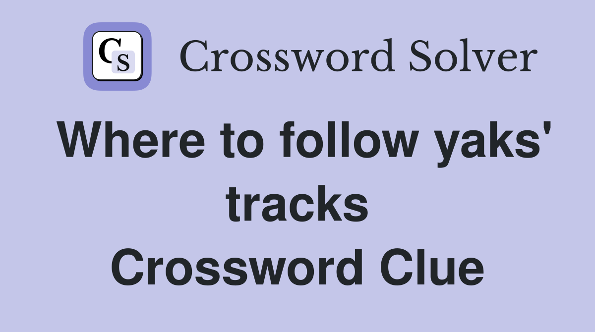 Where to follow yaks' tracks Crossword Clue