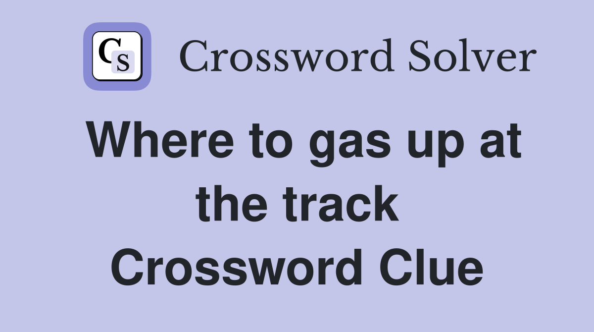 Where to gas up at the track Crossword Clue