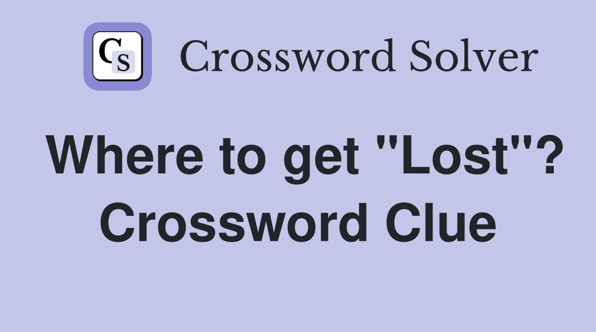 Where to get "Lost"? Crossword Clue