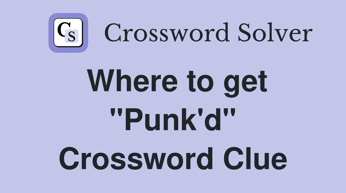 Where to get "Punk'd" Crossword Clue