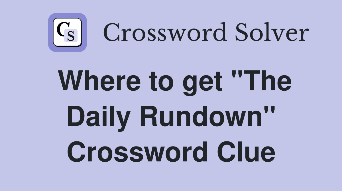 Where to get "The Daily Rundown" Crossword Clue