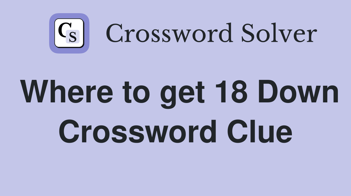 Where to get 18 Down Crossword Clue