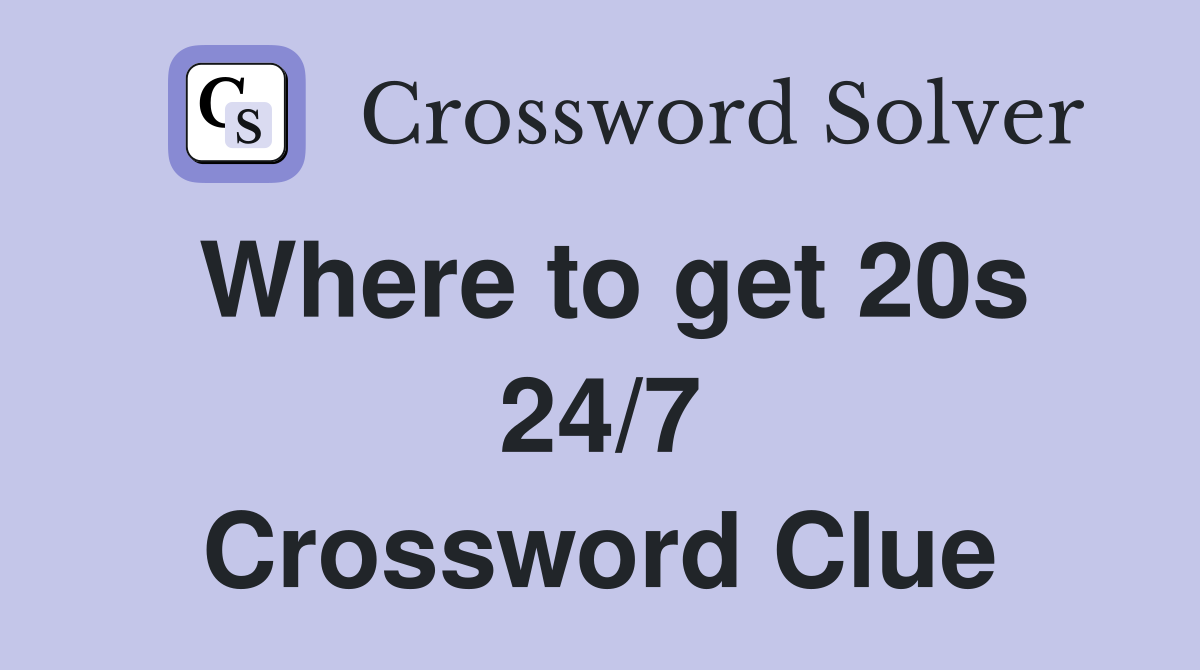 Where to get 20s 24/7 Crossword Clue