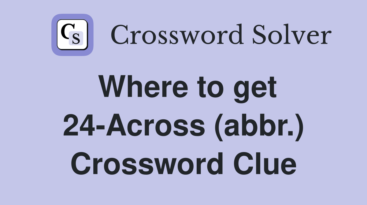 Where to get 24-Across (abbr.) Crossword Clue