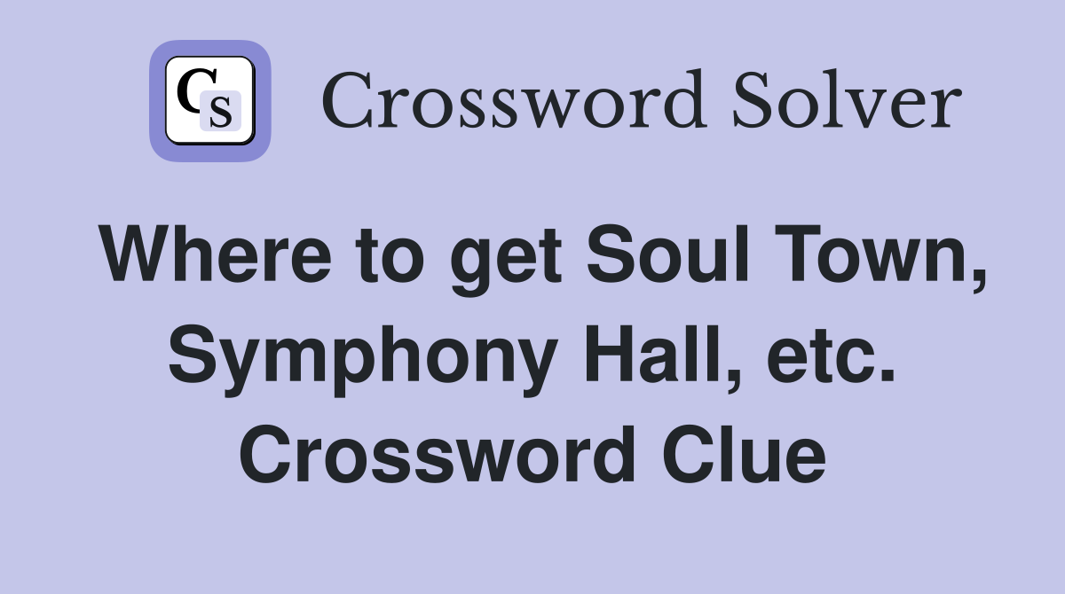 Where to get Soul Town, Symphony Hall, etc. Crossword Clue