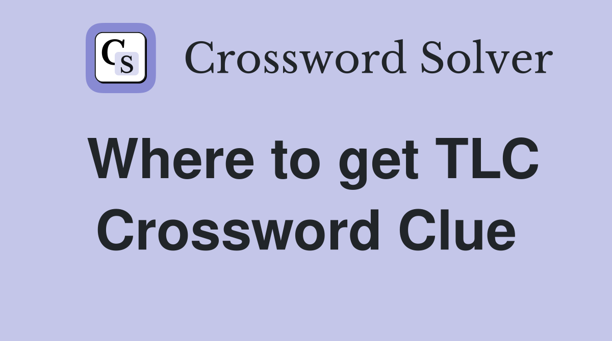 Where to get TLC Crossword Clue